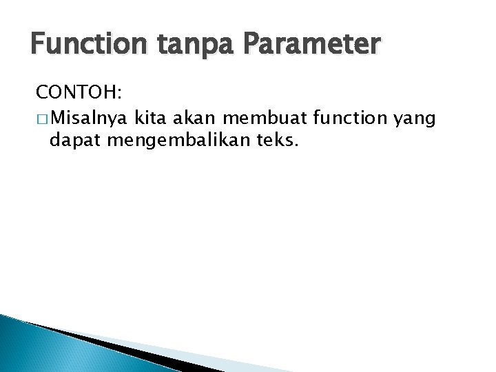 Function tanpa Parameter CONTOH: � Misalnya kita akan membuat function yang dapat mengembalikan teks.