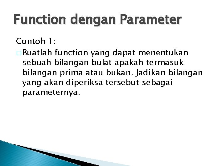 Function dengan Parameter Contoh 1: � Buatlah function yang dapat menentukan sebuah bilangan bulat