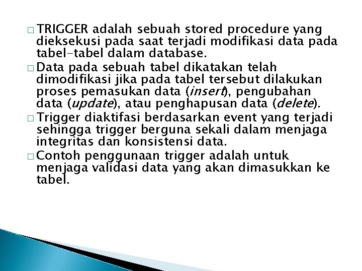 � TRIGGER adalah sebuah stored procedure yang dieksekusi pada saat terjadi modifikasi data pada