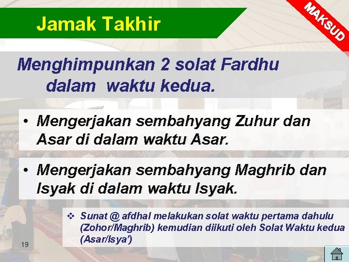 Jamak Takhir M AK SU D Menghimpunkan 2 solat Fardhu dalam waktu kedua. •