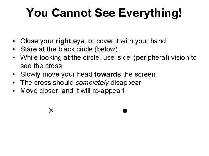 You Cannot See Everything! • Close your right eye, or cover it with your