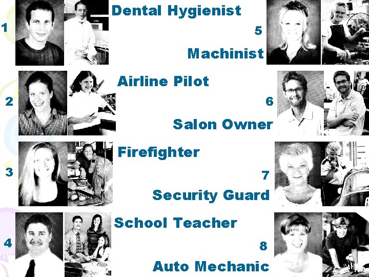 1 Dental Hygienist 5 Machinist Airline Pilot 2 6 Salon Owner Firefighter 3 7