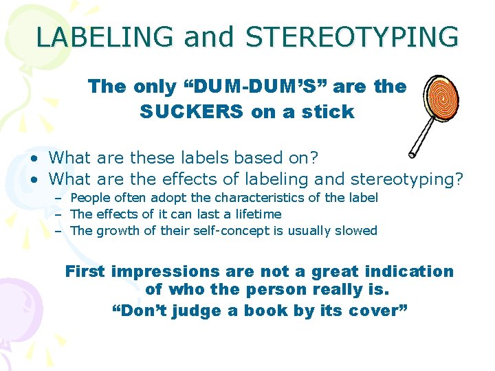 LABELING and STEREOTYPING The only “DUM-DUM’S” are the SUCKERS on a stick • What