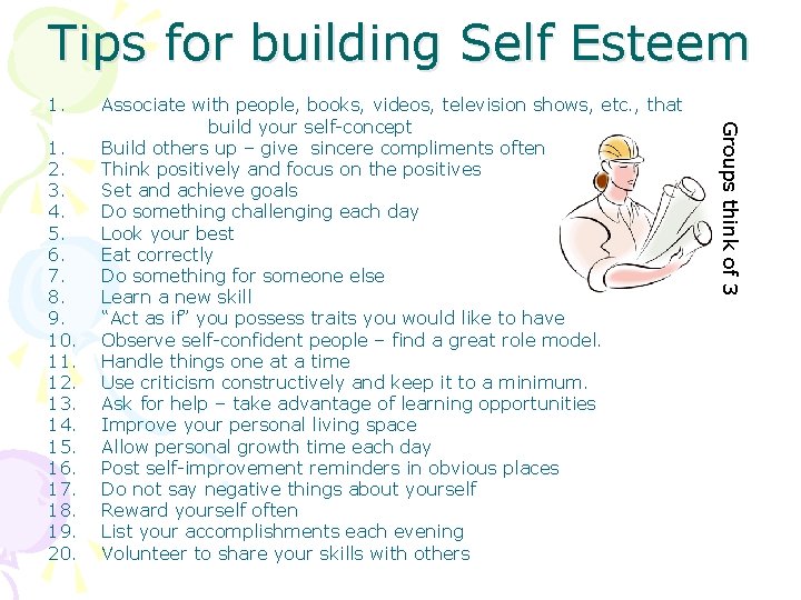 Tips for building Self Esteem 1. Groups think of 3 1. 2. 3. 4.