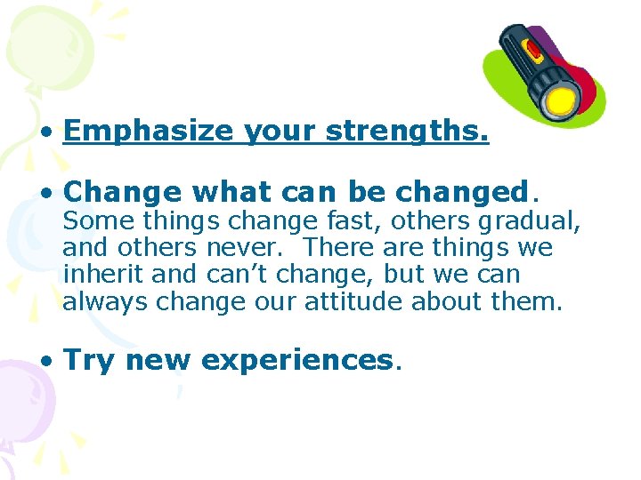  • Emphasize your strengths. • Change what can be changed. Some things change