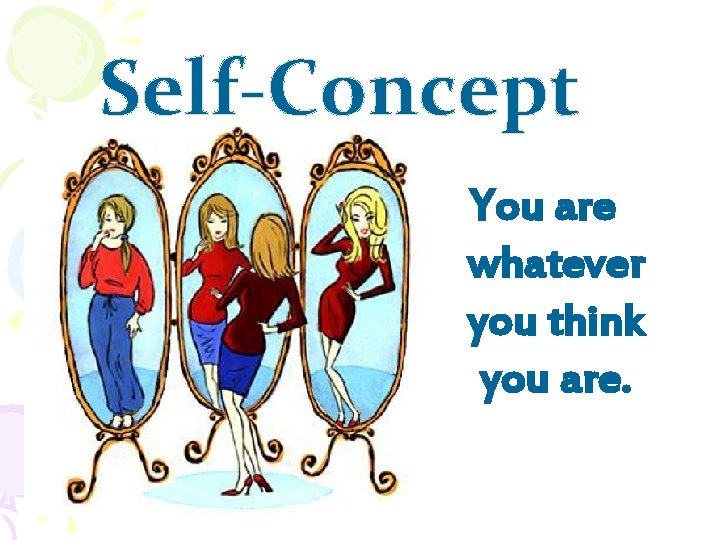 Self-Concept You are whatever you think you are. 