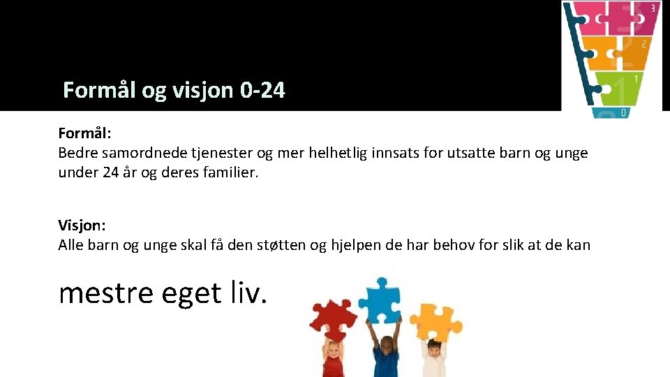 Formål og visjon 0 -24 Formål: Bedre samordnede tjenester og mer helhetlig innsats for