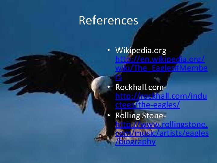 References • Wikipedia. org http: //en. wikipedia. org/ wiki/The_Eagles#Membe rs • Rockhall. comhttp: //rockhall.