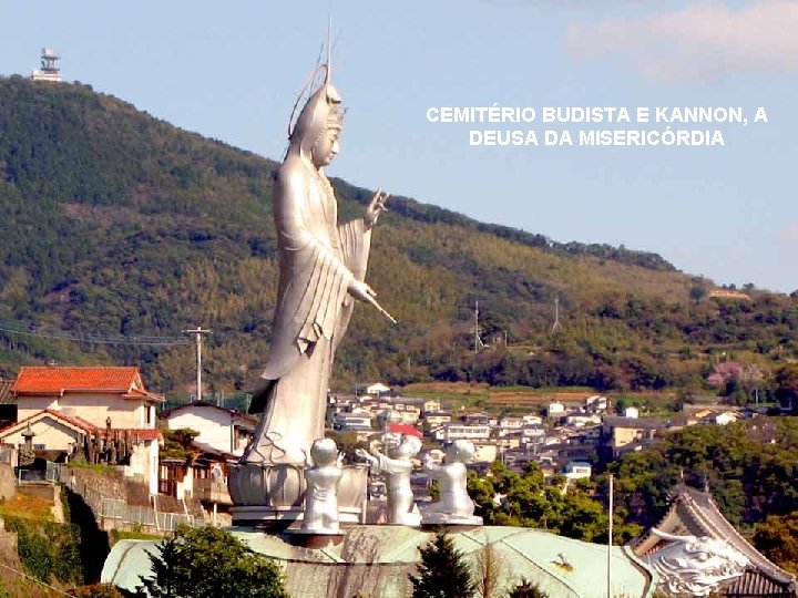 CEMITÉRIO BUDISTA E KANNON, A DEUSA DA MISERICÓRDIA 