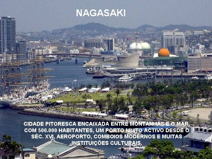 NAGASAKI CIDADE PITORESCA ENCAIXADA ENTRE MONTANHAS E O MAR, COM 500. 000 HABITANTES, UM