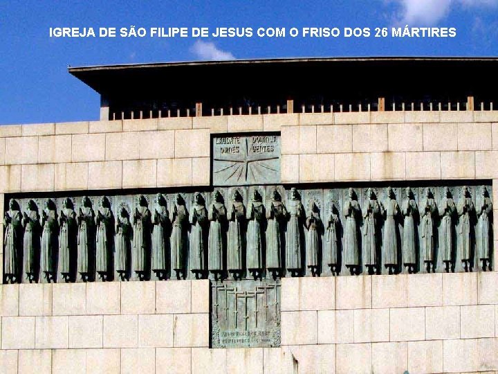 IGREJA DE SÃO FILIPE DE JESUS COM O FRISO DOS 26 MÁRTIRES 
