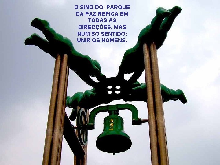 O SINO DO PARQUE DA PAZ REPICA EM TODAS AS DIRECÇÕES, MAS NUM SÓ