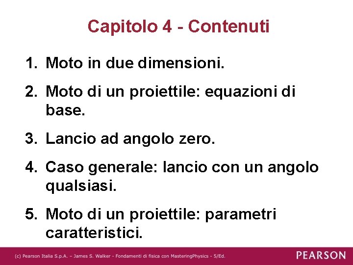 Capitolo 4 - Contenuti 1. Moto in due dimensioni. 2. Moto di un proiettile: