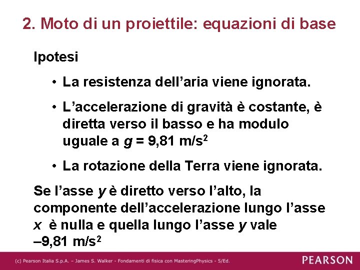 2. Moto di un proiettile: equazioni di base Ipotesi • La resistenza dell’aria viene