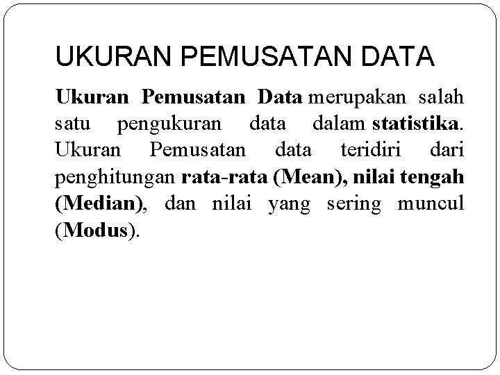 UKURAN PEMUSATAN DATA Ukuran Pemusatan Data merupakan salah satu pengukuran data dalam statistika. Ukuran