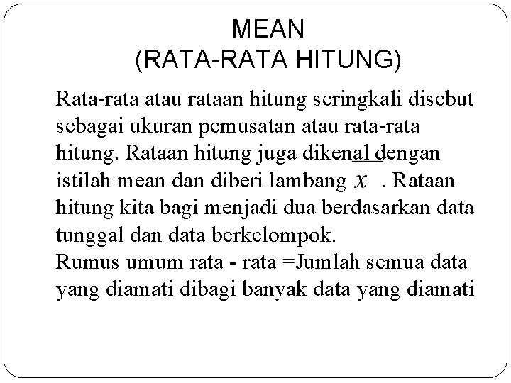 MEAN (RATA-RATA HITUNG) Rata-rata atau rataan hitung seringkali disebut sebagai ukuran pemusatan atau rata-rata
