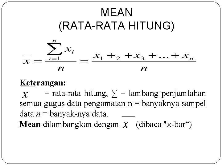 MEAN (RATA-RATA HITUNG) Keterangan: = rata-rata hitung, ∑ = lambang penjumlahan semua gugus data