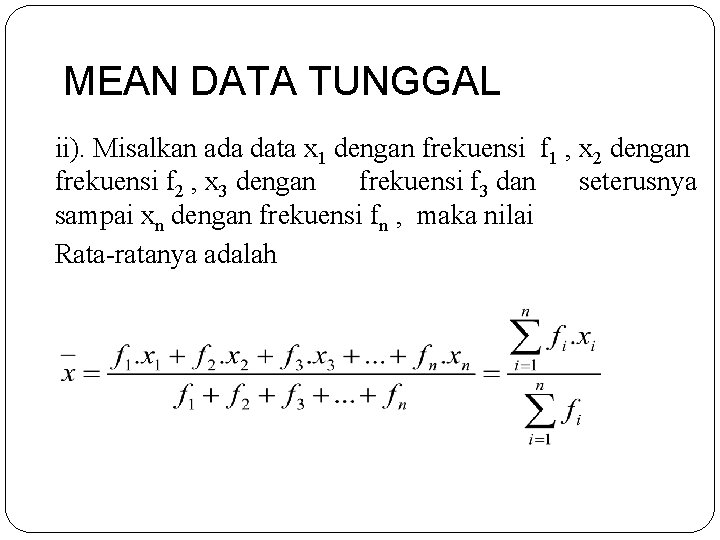 MEAN DATA TUNGGAL ii). Misalkan ada data x 1 dengan frekuensi f 1 ,