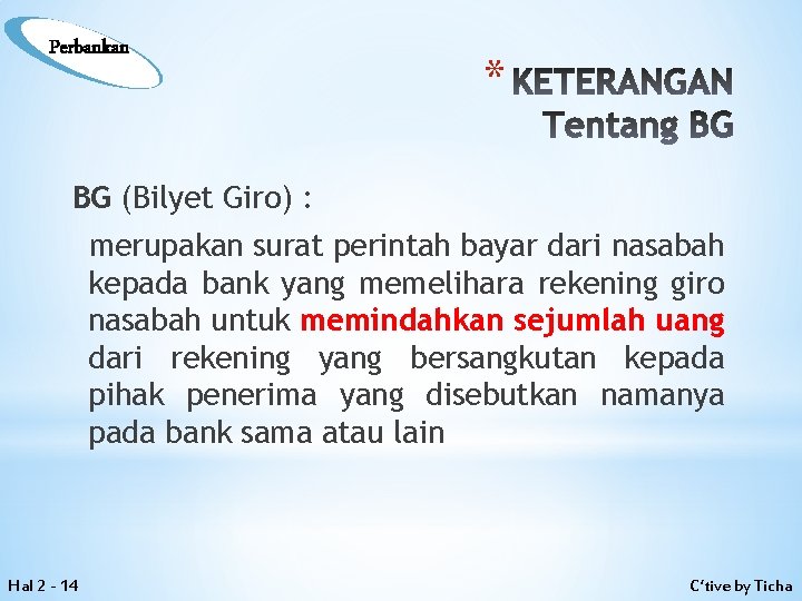 Perbankan * KETERANGAN Tentang BG BG (Bilyet Giro) : merupakan surat perintah bayar dari