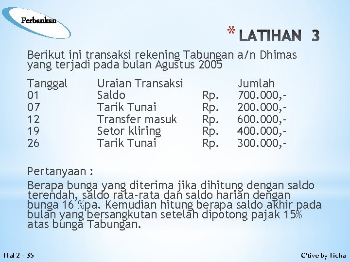 Perbankan * LATIHAN 3 Berikut ini transaksi rekening Tabungan a/n Dhimas yang terjadi pada