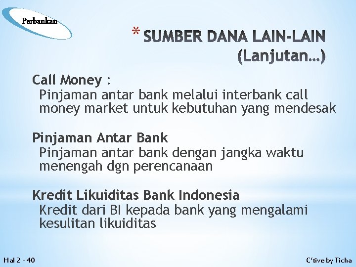 Perbankan * SUMBER DANA LAIN-LAIN (Lanjutan…) Call Money : Pinjaman antar bank melalui interbank