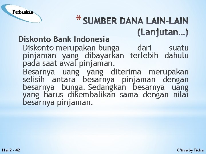 Perbankan * SUMBER DANA LAIN-LAIN (Lanjutan…) Diskonto Bank Indonesia Diskonto merupakan bunga dari suatu