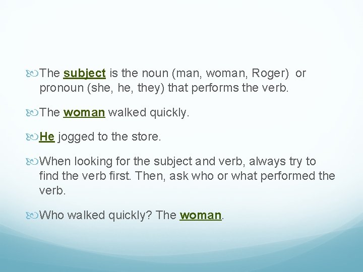  The subject is the noun (man, woman, Roger) or pronoun (she, they) that
