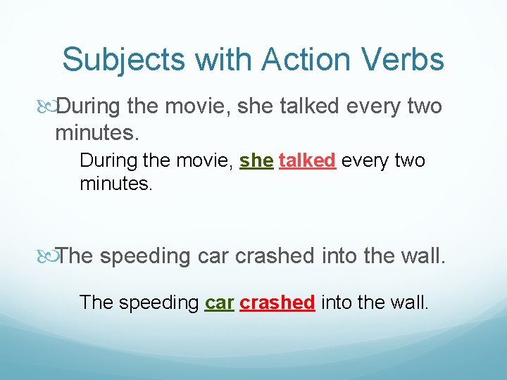 Subjects with Action Verbs During the movie, she talked every two minutes. The speeding