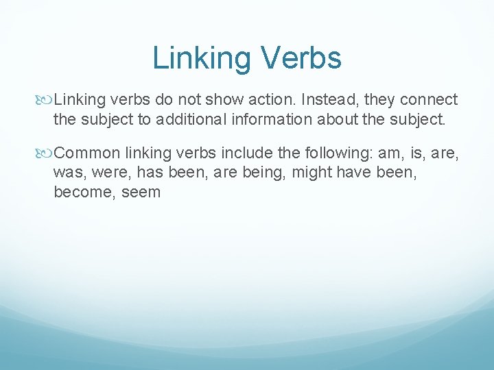 Linking Verbs Linking verbs do not show action. Instead, they connect the subject to