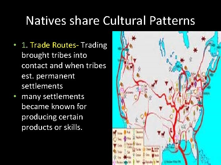 Natives share Cultural Patterns • 1. Trade Routes- Trading brought tribes into contact and