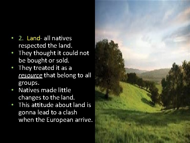  • 2. Land- all natives respected the land. • They thought it could