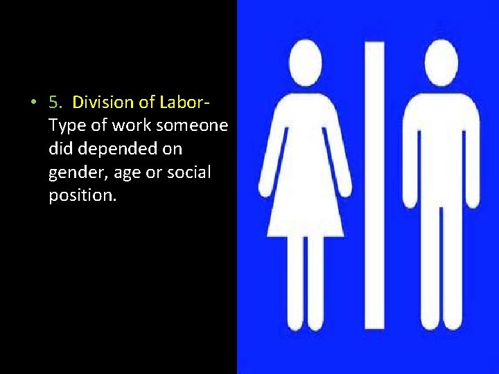  • 5. Division of Labor. Type of work someone did depended on gender,