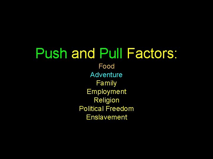 Push and Pull Factors: Food Adventure Family Employment Religion Political Freedom Enslavement 