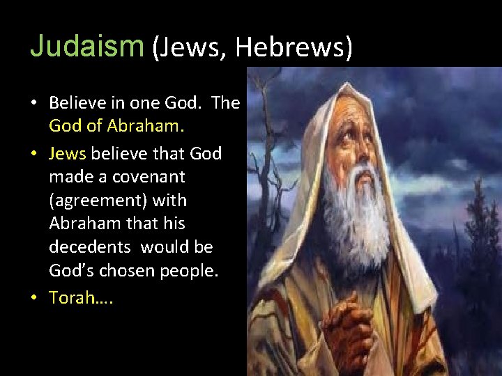 Judaism (Jews, Hebrews) • Believe in one God. The God of Abraham. • Jews