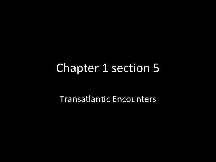 Chapter 1 section 5 Transatlantic Encounters 