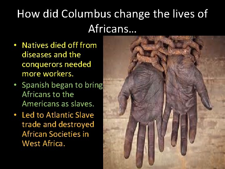 How did Columbus change the lives of Africans… • Natives died off from diseases