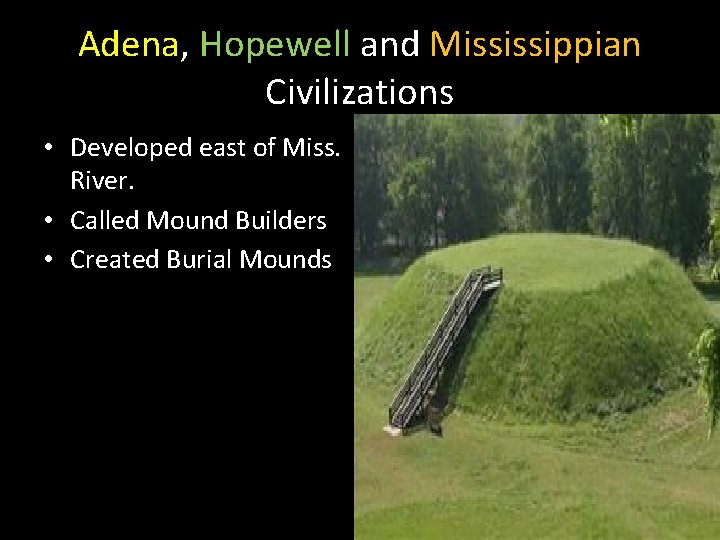 Adena, Hopewell and Mississippian Civilizations • Developed east of Miss. River. • Called Mound