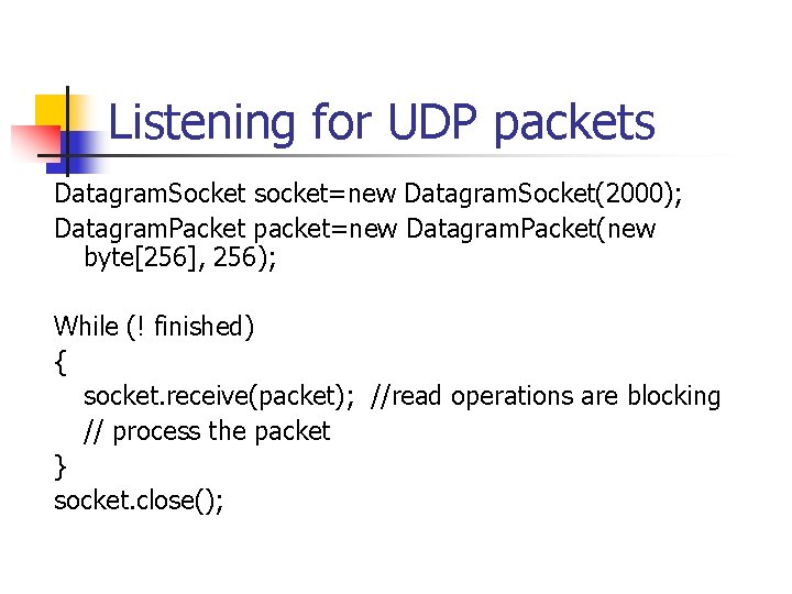 Listening for UDP packets Datagram. Socket socket=new Datagram. Socket(2000); Datagram. Packet packet=new Datagram. Packet(new