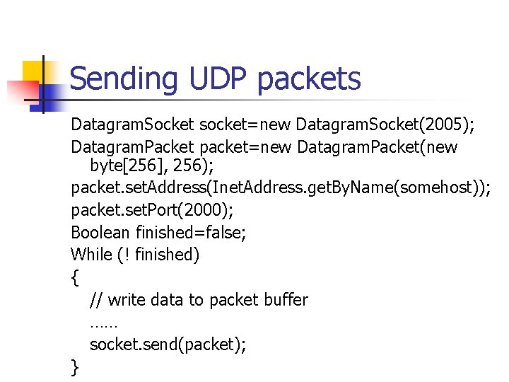 Sending UDP packets Datagram. Socket socket=new Datagram. Socket(2005); Datagram. Packet packet=new Datagram. Packet(new byte[256],