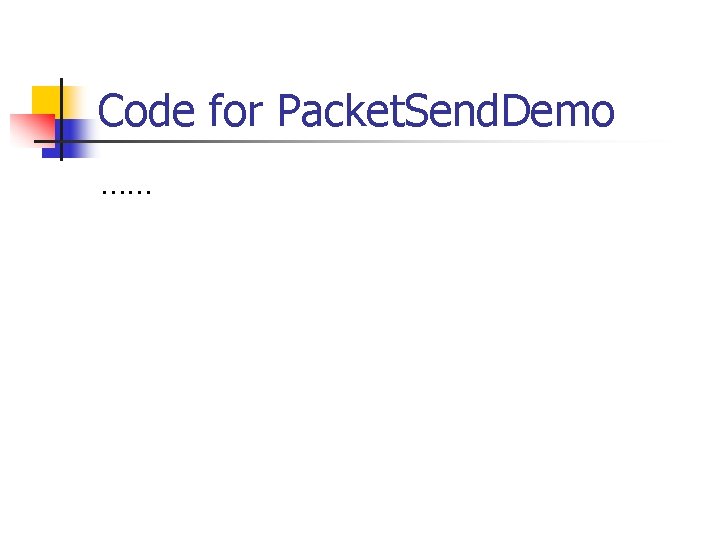 Code for Packet. Send. Demo …… 
