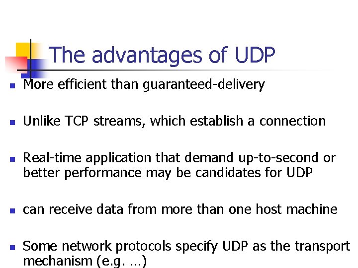 The advantages of UDP n More efficient than guaranteed-delivery n Unlike TCP streams, which