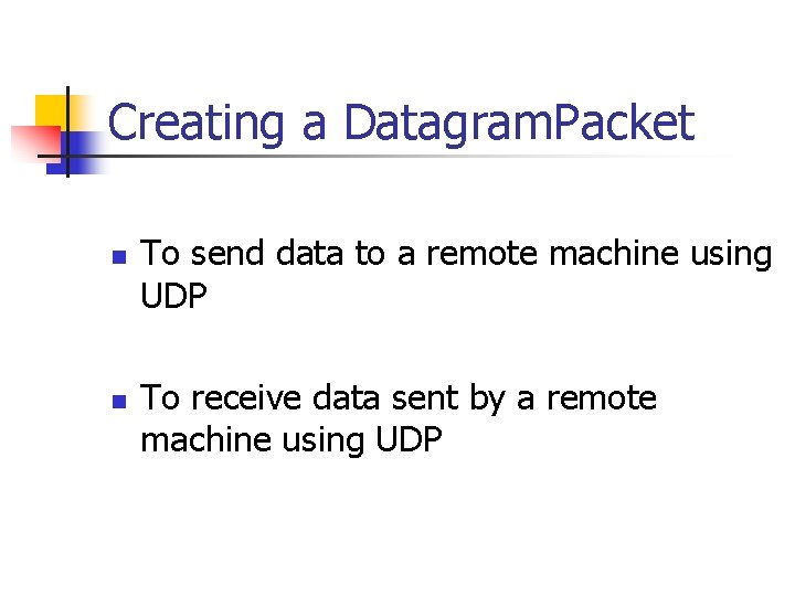 Creating a Datagram. Packet n n To send data to a remote machine using
