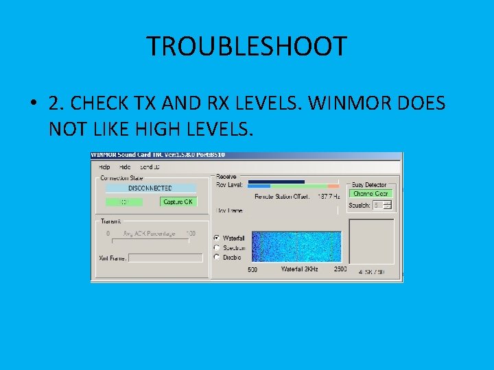 TROUBLESHOOT • 2. CHECK TX AND RX LEVELS. WINMOR DOES NOT LIKE HIGH LEVELS.
