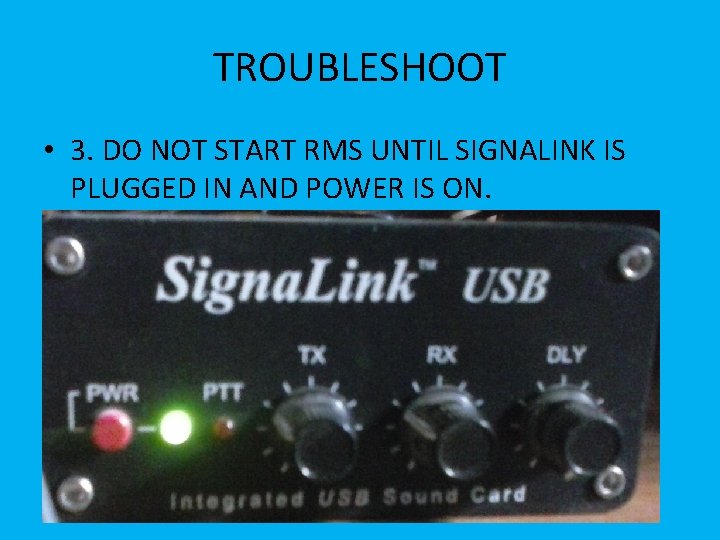 TROUBLESHOOT • 3. DO NOT START RMS UNTIL SIGNALINK IS PLUGGED IN AND POWER