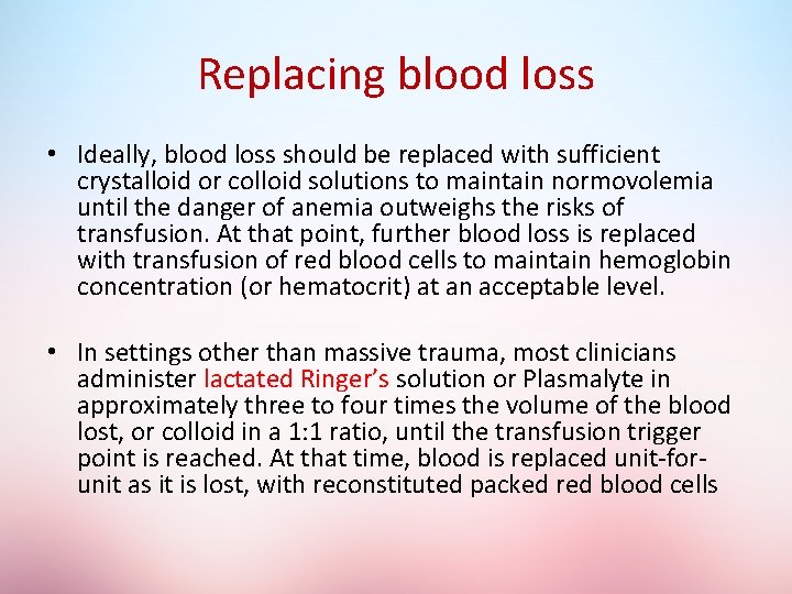 Replacing blood loss • Ideally, blood loss should be replaced with sufficient crystalloid or