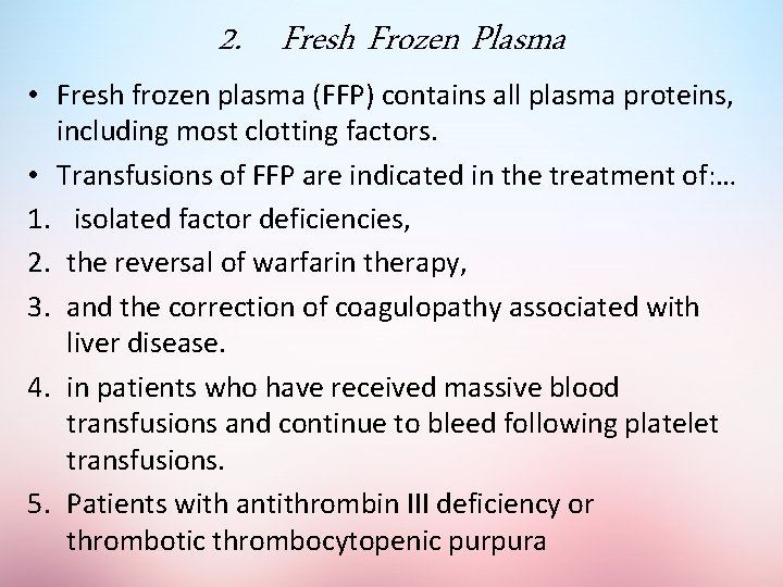 2. Fresh Frozen Plasma • Fresh frozen plasma (FFP) contains all plasma proteins, including