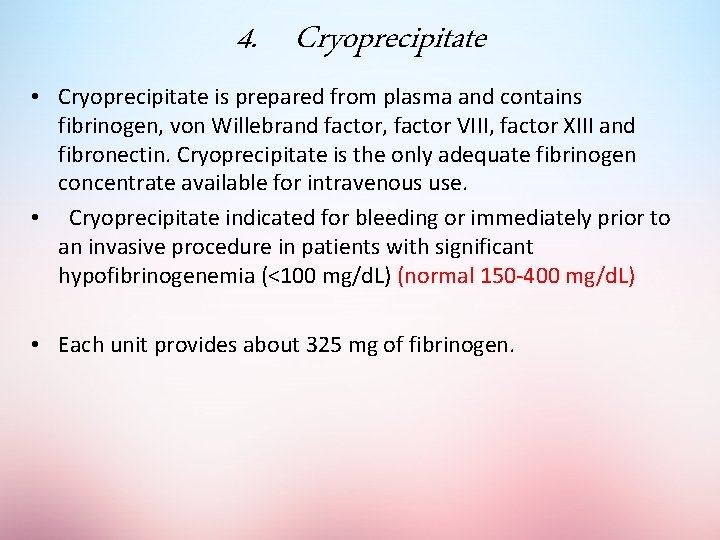 4. Cryoprecipitate • Cryoprecipitate is prepared from plasma and contains fibrinogen, von Willebrand factor,