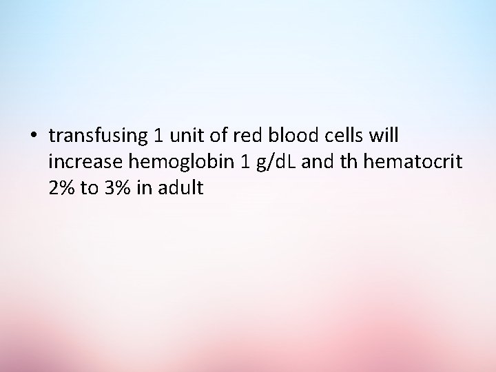  • transfusing 1 unit of red blood cells will increase hemoglobin 1 g/d.