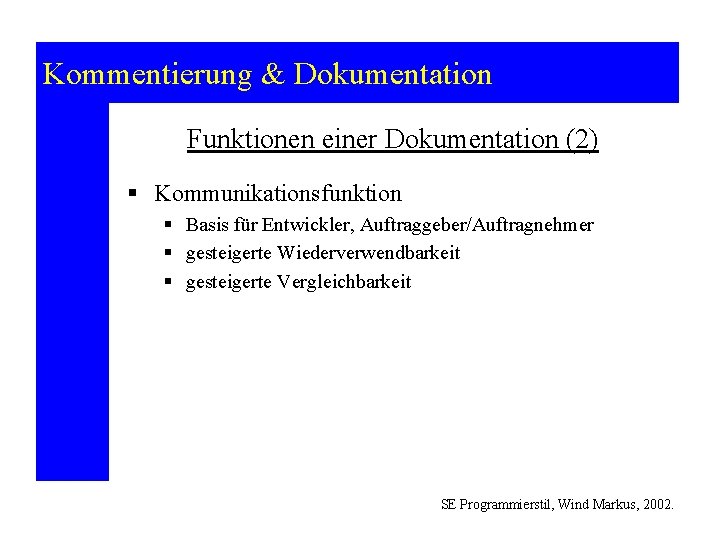 Kommentierung & Dokumentation Funktionen einer Dokumentation (2) § Kommunikationsfunktion § Basis für Entwickler, Auftraggeber/Auftragnehmer