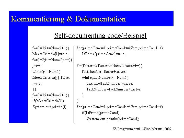 Kommentierung & Dokumentation Self-documenting code/Beispiel for(i=1; i<=Num; i++){ Meets. Criteria[i]=true; for(i=2; i<=Num/2; i++){ j=i+i;